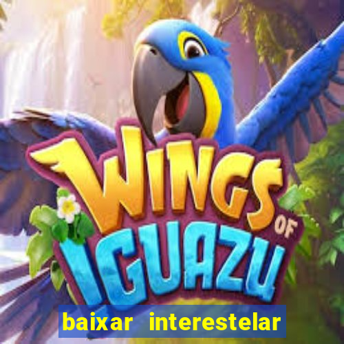 baixar interestelar 4k dublado